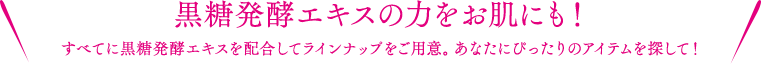 黒糖発酵エキスの力をお肌にも！